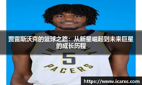 贾雷斯沃克的篮球之路：从新星崛起到未来巨星的成长历程